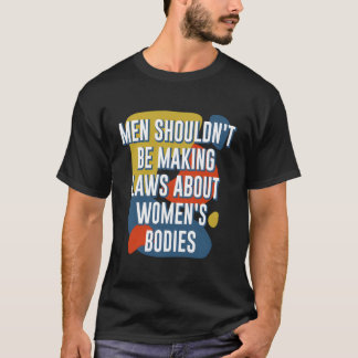 Mannen moeten geen wetten maken over vrouwenlicham t-shirt