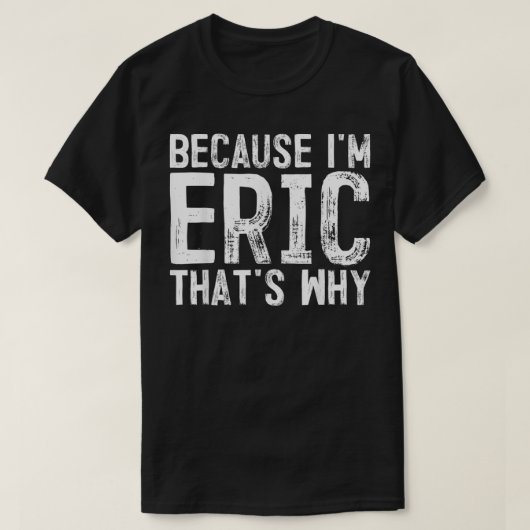 Mannen omdat ik Eric ben... dat is waarom, naam T-shirt (Design voorkant)