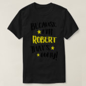 Mannen omdat ik Robert ben... dat is waarom Funny  T-shirt (Design voorkant)