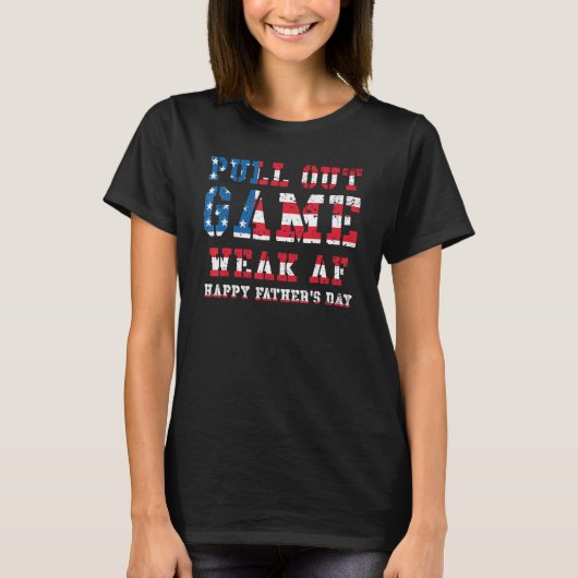 Mannen Pull Out Game Weak Af Happy Fathers Day Pap T-shirt (Voorkant)