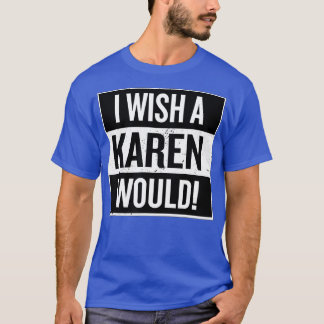 Mannen Vrouwen die ik een Karen zou willen, zouden T-shirt