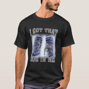 Mannen Vrouwen Ik Got Die Dog In Me Xray Meme Gyme T-shirt
