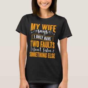 Mannen zegt mijn vrouw dat ik maar twee fouten heb t-shirt