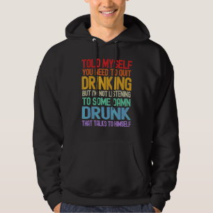 Mannen zei dat je moet stoppen met Drink, maar ik Hoodie