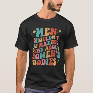 Mannen zouden geen wetten moeten maken over licham t-shirt