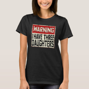 Mans Daddy grapje waarschuwing Ik heb drie dochter T-shirt