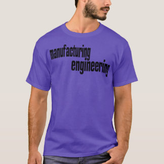 Manufacturing Engineering Manufacturing Engineer T-shirt