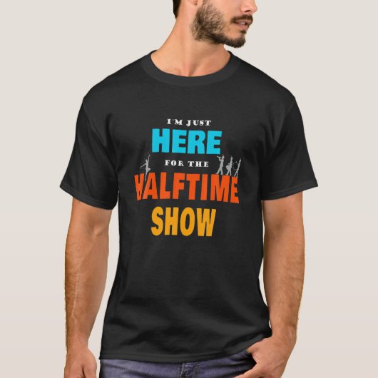 Marching Band I'm Just Here For The Halftime Show T-shirt (Voorkant)