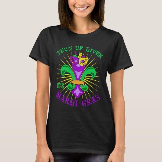 Mardi Gras Carnival Party Shut up Liver It's Mardi T-shirt (Voorkant)