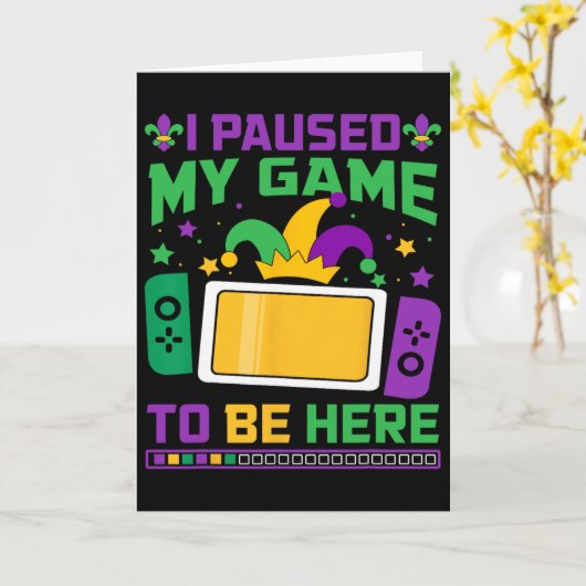 Mardi Gras Ik pauzeerde mijn spel om hier te zijn  Kaart (Gele Bloem)