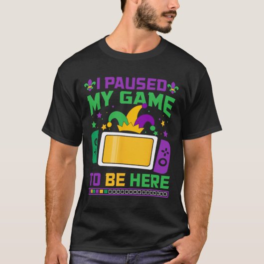 Mardi Gras Ik pauzeerde mijn spel om hier te zijn  T-shirt (Voorkant)