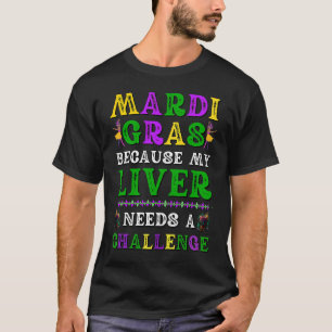 Mardi Gras omdat mijn lever een uitdaging 1 nodig  T-shirt
