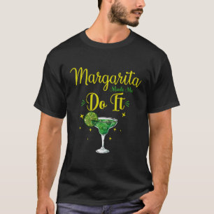 Margaritas Made Me Do It Margaritas Lover Funny Dr T-shirt