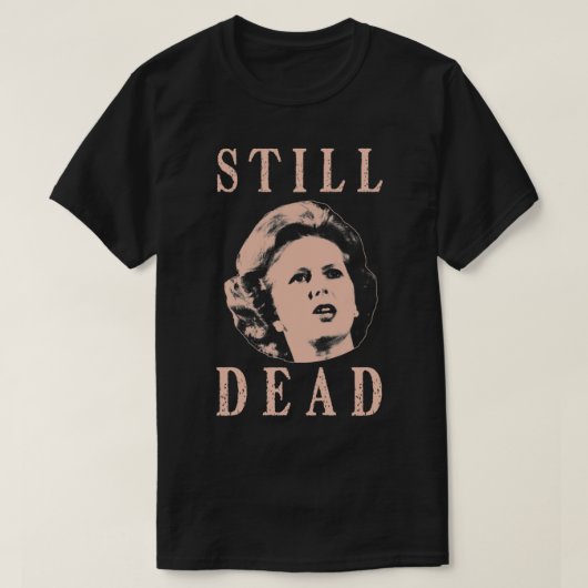 Margret Thatcher is nog steeds dood T-shirt (Design voorkant)