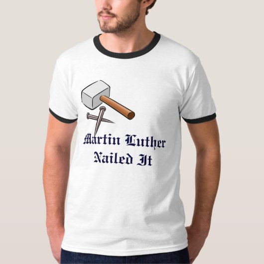 Martin Luther Nailed It T-shirt (Voorkant)