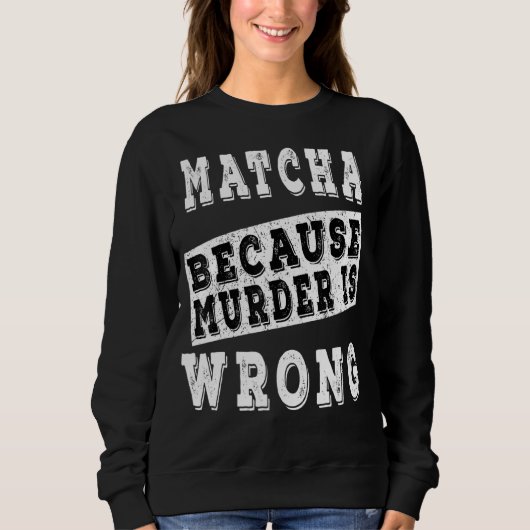 Matcha omdat moord fout is trui (Voorkant)