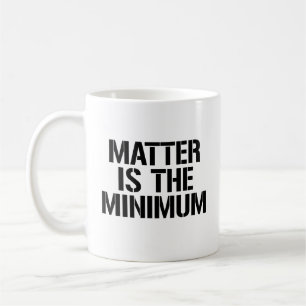 Materie is het minimum koffiemok