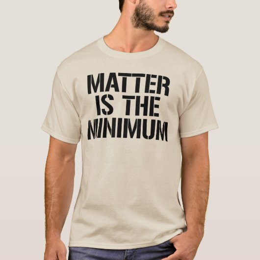 Materie is het minimum t-shirt (Voorkant)