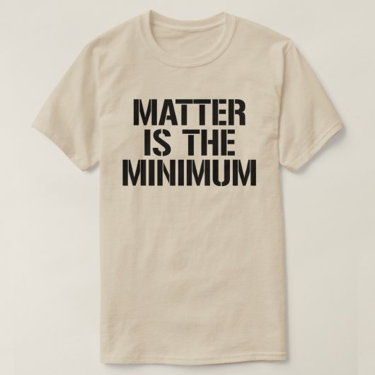 Materie is het minimum t-shirt (Design voorkant)