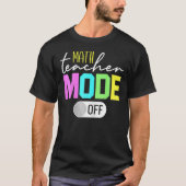 math Teacher Mode Off 1 T-shirt (Voorkant)