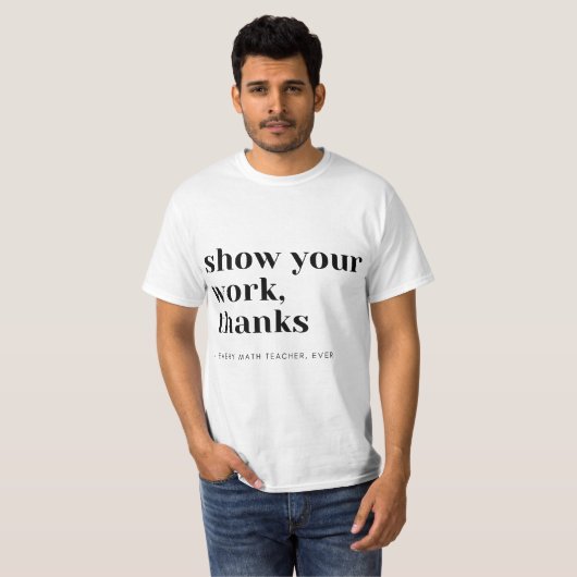 Math Teacher Show Your Work  T-shirt (Voorkant volledig)