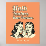 Math Teachers Have Problems - Funny Retro Humor Poster<br><div class="desc">Math Teachers Have Problems - School Retro Funny Humor Quote - Funny Math Gift Design for you. The Background Color is Changeable. Please Click the 'Customize it' button to select your favorite color.</div>