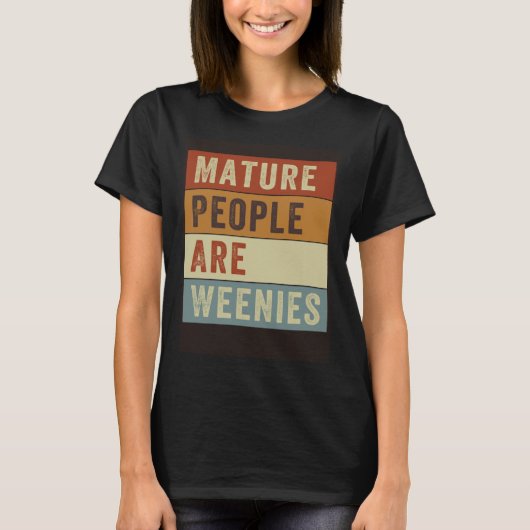 Mature People Are Weenies   Sarcastic Dad Joke  4 T-shirt (Voorkant)