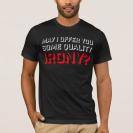 May I Offer You Some Quality Irony Joke Fun Quote T-shirt