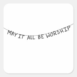 May it all be worship vierkante sticker