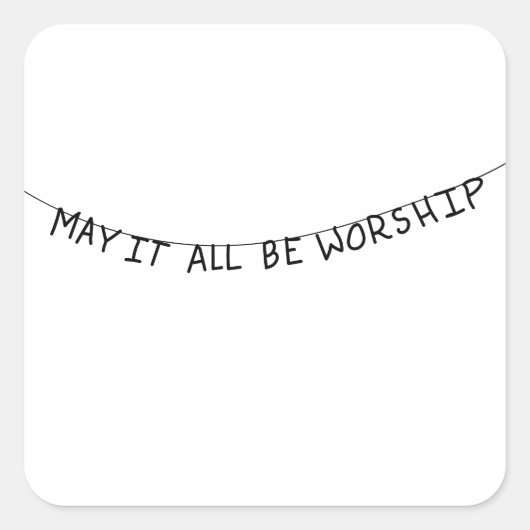 May it all be worship vierkante sticker (Voorkant)