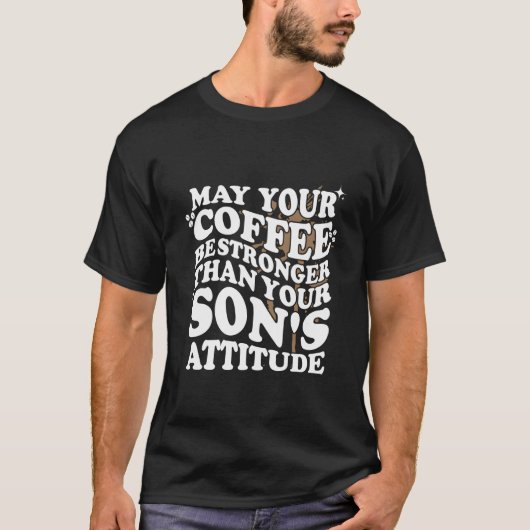 May Your Coffee Be Stronger Than Son'S Attitude Co T-shirt (Voorkant)