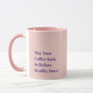 May Your Coffee Kick In Before Reality Does! Mok