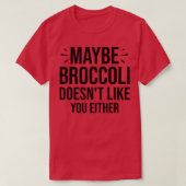 Maybe Broccoli Doesn't Like You Either  950 T-shirt (Design voorkant)