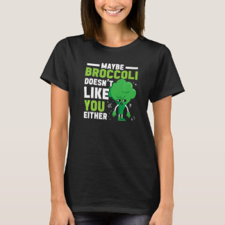 Maybe Broccoli Doesn't Like You Either Healthy Veg T-shirt