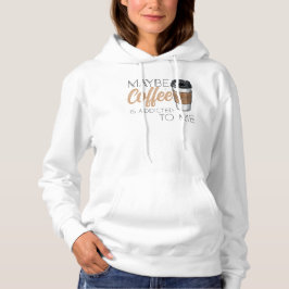 Maybe Coffee Is Addicted to Me Hoodie