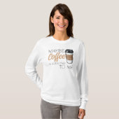 Maybe Coffee Is Addicted to Me T-shirt (Voorkant volledig)