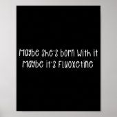 Maybe She's Born With It Maybe It's Fluoxetine Fun Poster (Voorkant)