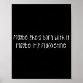 Maybe She's Born With It Maybe It's Fluoxetine Fun Poster (Voorkant)