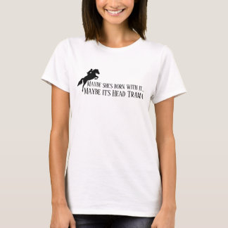 Maybe she's born with it Maybe it's Head Trama T-shirt