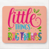 Maybe The Little Things Are Actually The Big Thing Muismat (Voorkant)