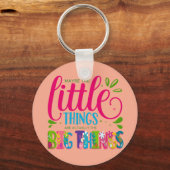 Maybe The Little Things Are Actually The Big Thing Sleutelhanger (Voorkant)