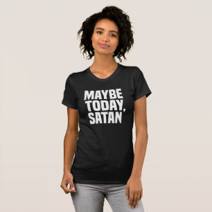 Maybe Today Satan T-shirt