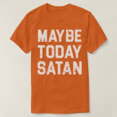 MAYBE VANDAAG SATAN T T-SHIRT (Design voorkant)