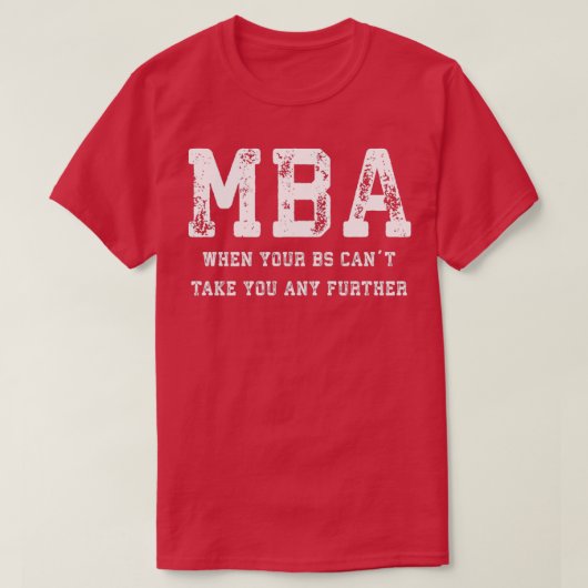 MBA als uw BS Canx27t u nog meer T-shirt (Design voorkant)