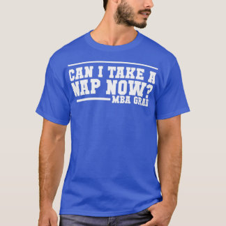 MBA Grad design Can I take a Nap now T-shirt