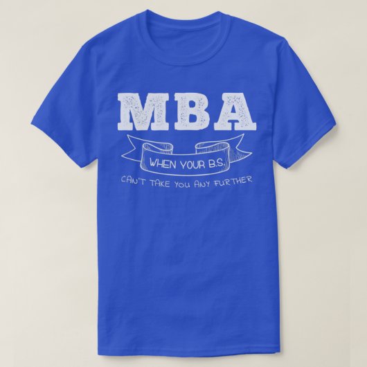 MBA When Your BS Canx27t Take You Any Further T-shirt (Design voorkant)