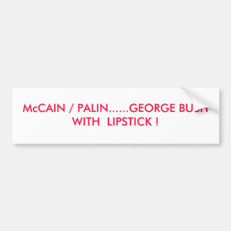 McCAIN/PALIN...GEORGE STRUIK MET LIPSTICK. Bumpersticker
