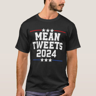 Mean Tweets 2024 Trump 2024 , Funny Political T-shirt