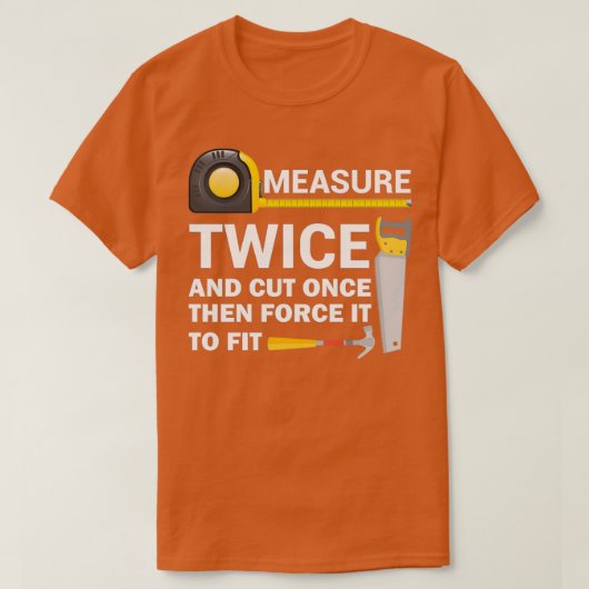 Measure Twice And Cut Once Funny Woodworking T-shirt (Design voorkant)