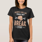 Mechanic Saying People Call Me When They Break Stu T-shirt (Voorkant)